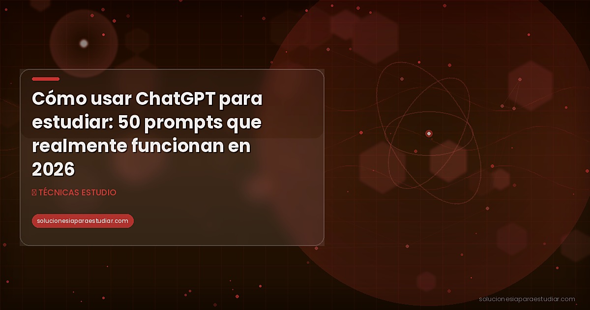 Cómo usar ChatGPT para estudiar: 50 prompts que realmente funcionan en 2026