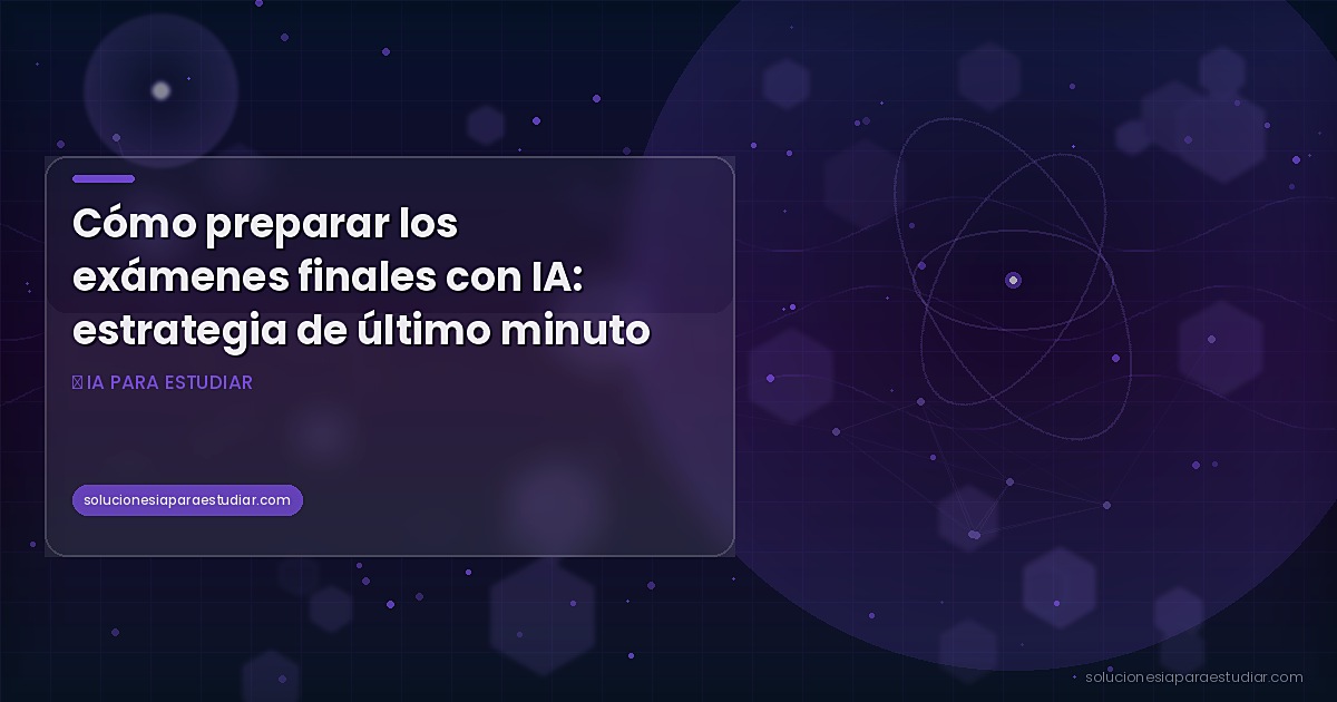 Cómo preparar los exámenes finales con IA: estrategia de último minuto