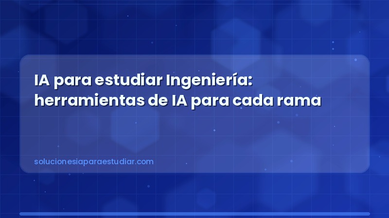 IA para estudiar Ingeniería: herramientas de IA para cada rama