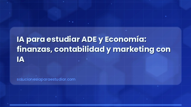 IA para estudiar ADE y Economía: finanzas, contabilidad y marketing con IA