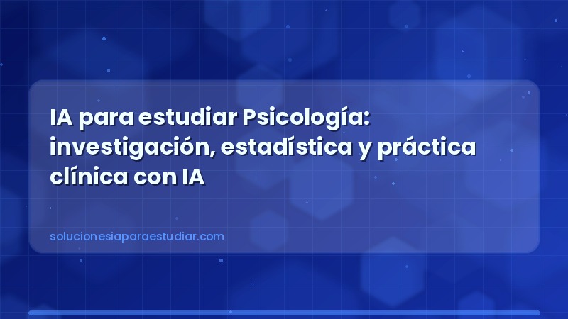 IA para estudiar Psicología: investigación, estadística y práctica clínica con IA