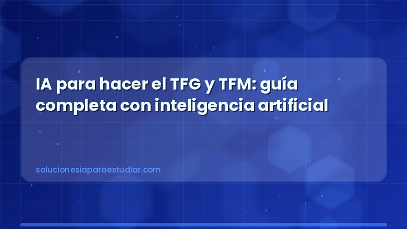 IA para hacer el TFG y TFM: guía completa con inteligencia artificial