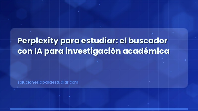 Perplexity para estudiar: el buscador con IA para investigación académica