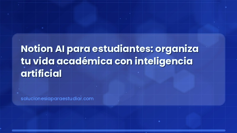 Notion AI para estudiantes: organiza tu vida académica con inteligencia artificial