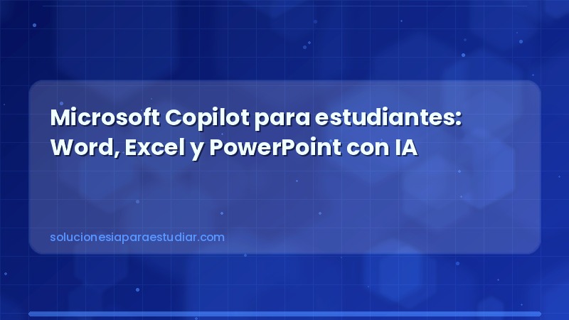 Microsoft Copilot para estudiantes: Word, Excel y PowerPoint con IA