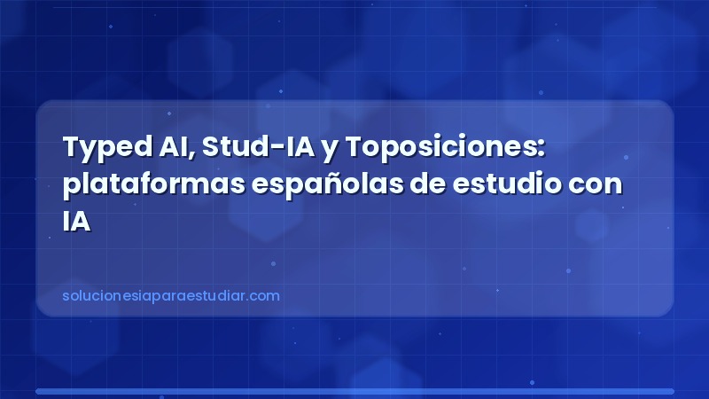Typed AI, Stud-IA y Toposiciones: plataformas españolas de estudio con IA