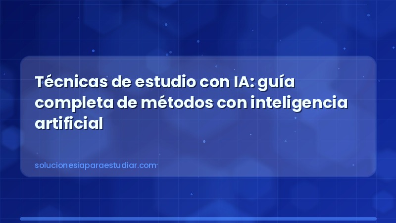Técnicas de estudio con IA: guía completa de métodos con inteligencia artificial