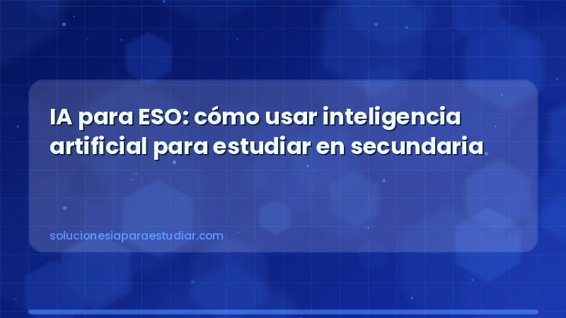 IA para ESO: cómo usar inteligencia artificial para estudiar en secundaria